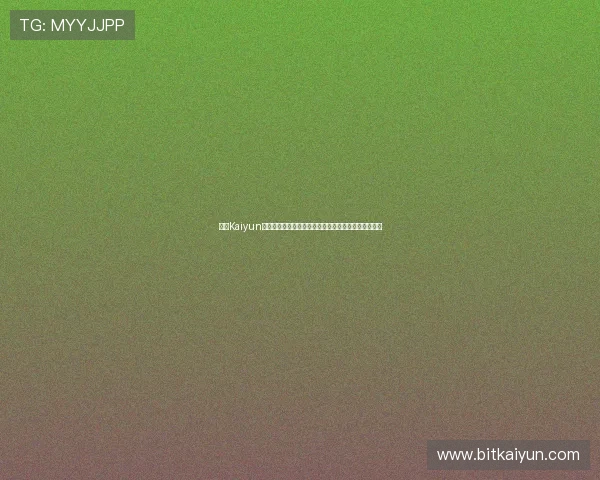 开云Kaiyun线上官方入口最新公告与活动优惠信息一站式获取指南